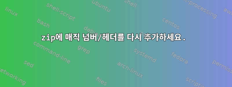 zip에 매직 넘버/헤더를 다시 추가하세요.