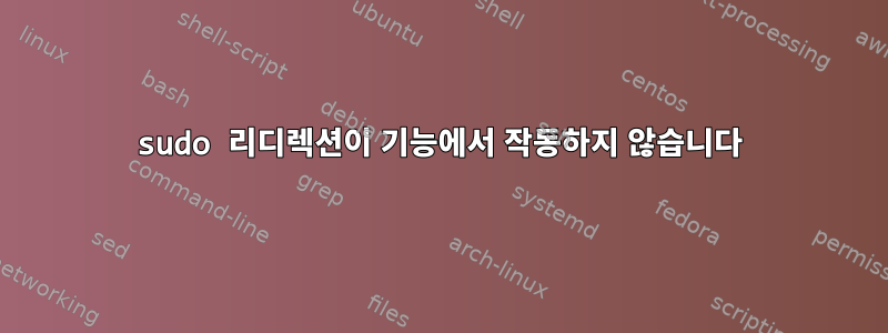 sudo 리디렉션이 기능에서 작동하지 않습니다