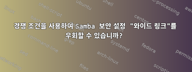 경쟁 조건을 사용하여 Samba 보안 설정 "와이드 링크"를 우회할 수 있습니까?