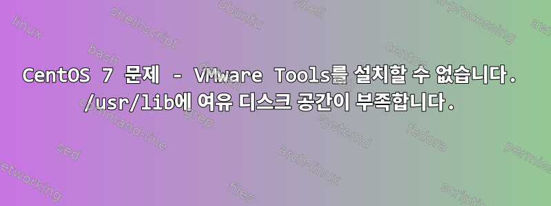 CentOS 7 문제 - VMware Tools를 설치할 수 없습니다. /usr/lib에 여유 디스크 공간이 부족합니다.