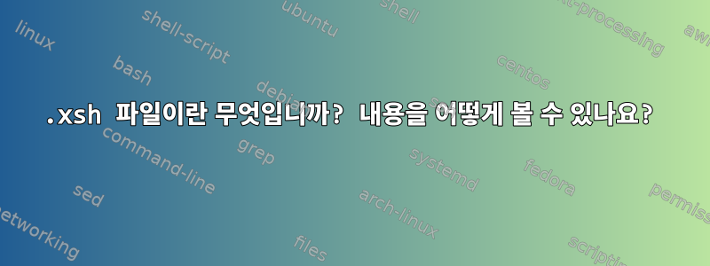 .xsh 파일이란 무엇입니까? 내용을 어떻게 볼 수 있나요?