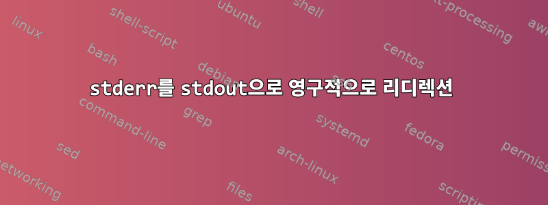 stderr를 stdout으로 영구적으로 리디렉션