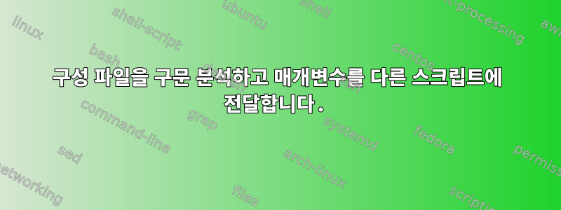 구성 파일을 구문 분석하고 매개변수를 다른 스크립트에 전달합니다.