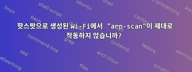 핫스팟으로 생성된 Wi-Fi에서 "arp-scan"이 제대로 작동하지 않습니까?