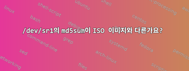 /dev/sr1의 md5sum이 ISO 이미지와 다른가요?