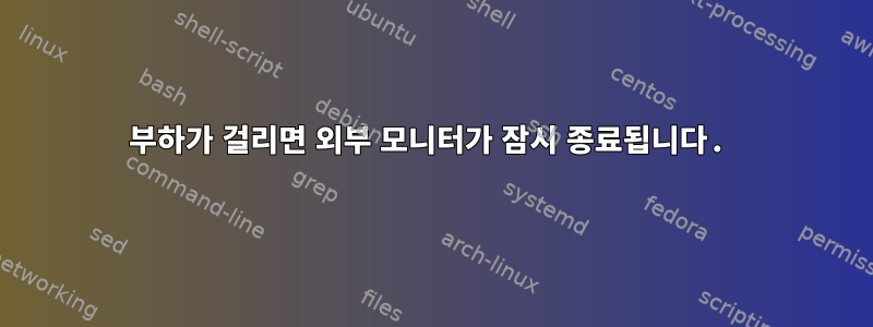 부하가 걸리면 외부 모니터가 잠시 종료됩니다.