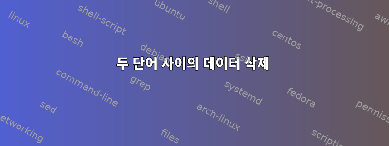 두 단어 사이의 데이터 삭제