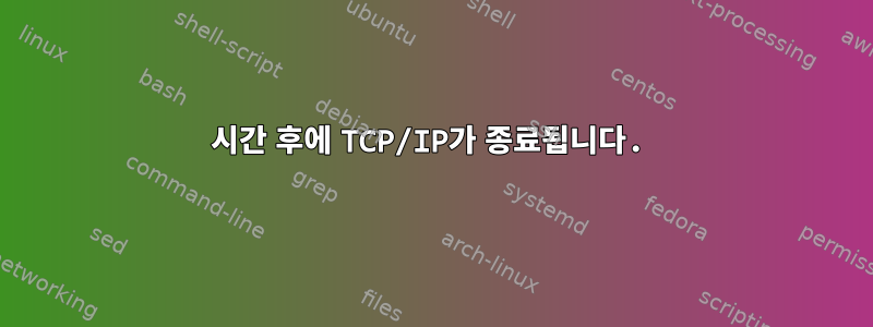 48시간 후에 TCP/IP가 종료됩니다.