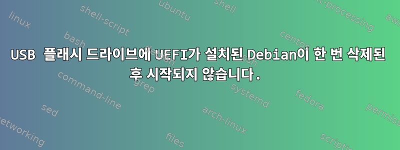 USB 플래시 드라이브에 UEFI가 설치된 Debian이 한 번 삭제된 후 시작되지 않습니다.