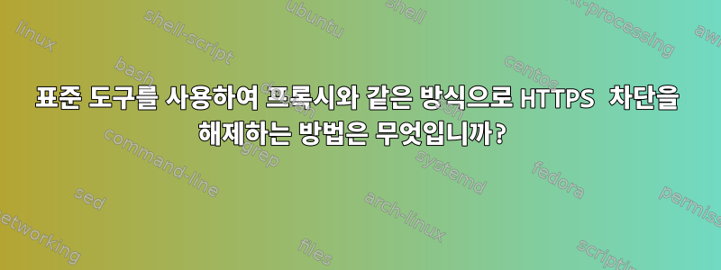 표준 도구를 사용하여 프록시와 같은 방식으로 HTTPS 차단을 해제하는 방법은 무엇입니까?