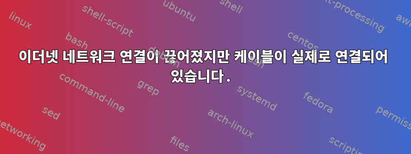 이더넷 네트워크 연결이 끊어졌지만 케이블이 실제로 연결되어 있습니다.