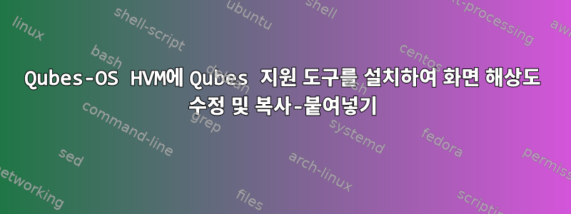 Qubes-OS HVM에 Qubes 지원 도구를 설치하여 화면 해상도 수정 및 복사-붙여넣기