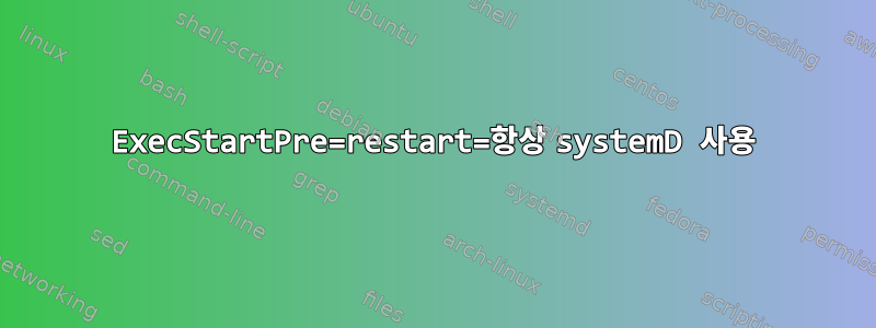 ExecStartPre=restart=항상 systemD 사용