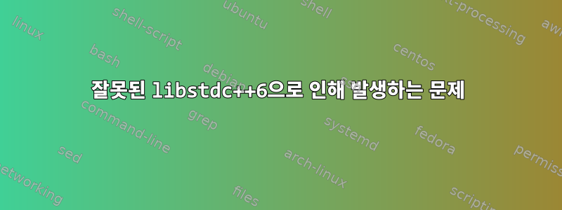 잘못된 libstdc++6으로 인해 발생하는 문제