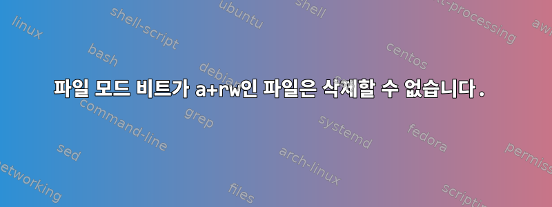 파일 모드 비트가 a+rw인 파일은 삭제할 수 없습니다.