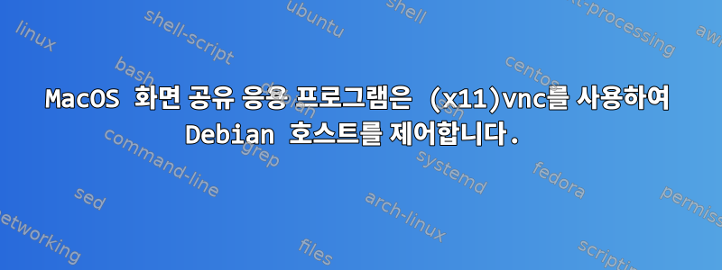 MacOS 화면 공유 응용 프로그램은 (x11)vnc를 사용하여 Debian 호스트를 제어합니다.