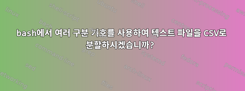 bash에서 여러 구분 기호를 사용하여 텍스트 파일을 CSV로 분할하시겠습니까?