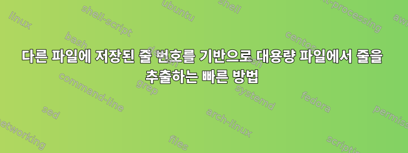 다른 파일에 저장된 줄 번호를 기반으로 대용량 파일에서 줄을 추출하는 빠른 방법