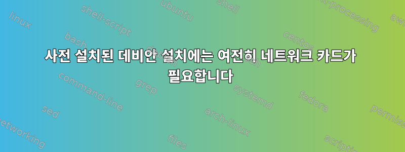 사전 설치된 데비안 설치에는 여전히 네트워크 카드가 필요합니다