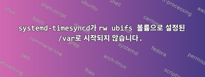 systemd-timesyncd가 rw ubifs 볼륨으로 설정된 /var로 시작되지 않습니다.