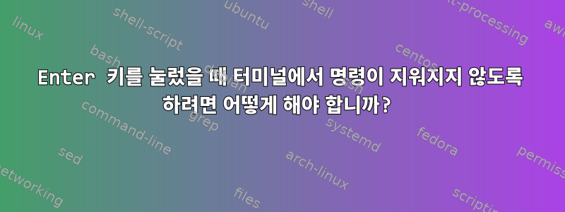 Enter 키를 눌렀을 때 터미널에서 명령이 지워지지 않도록 하려면 어떻게 해야 합니까?