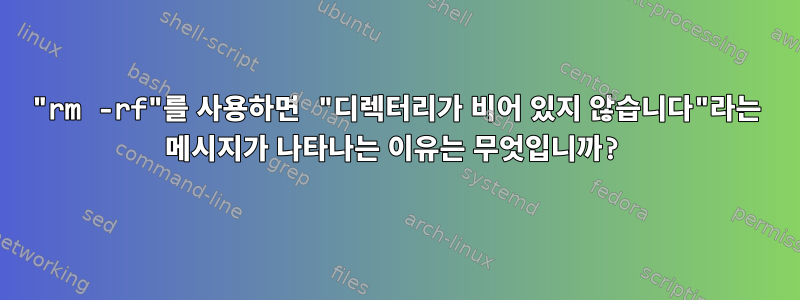 "rm -rf"를 사용하면 "디렉터리가 비어 있지 않습니다"라는 메시지가 나타나는 이유는 무엇입니까?