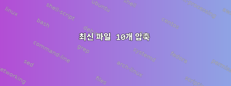 최신 파일 10개 압축