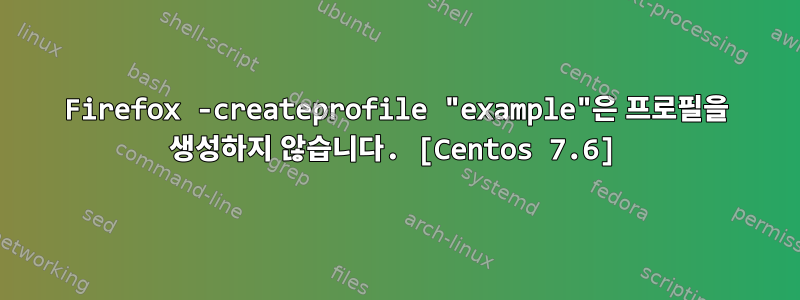 Firefox -createprofile "example"은 프로필을 생성하지 않습니다. [Centos 7.6]