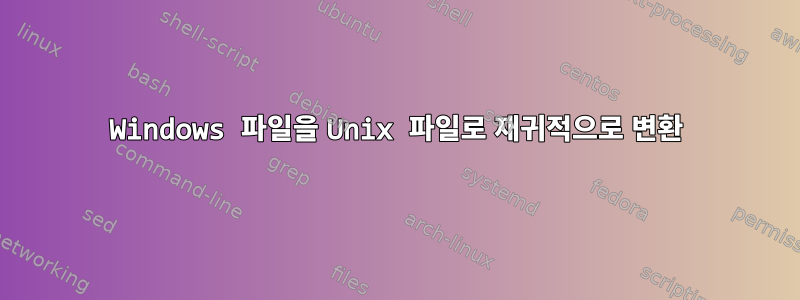 Windows 파일을 Unix 파일로 재귀적으로 변환