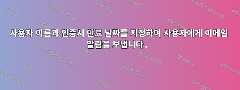 사용자 이름과 인증서 만료 날짜를 지정하여 사용자에게 이메일 알림을 보냅니다.