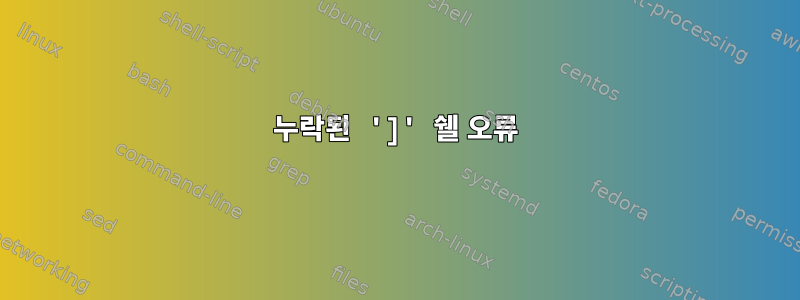 누락된 ']' 쉘 오류