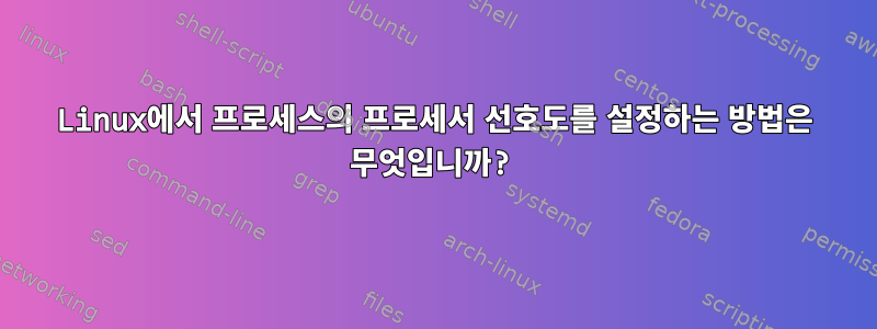 Linux에서 프로세스의 프로세서 선호도를 설정하는 방법은 무엇입니까?