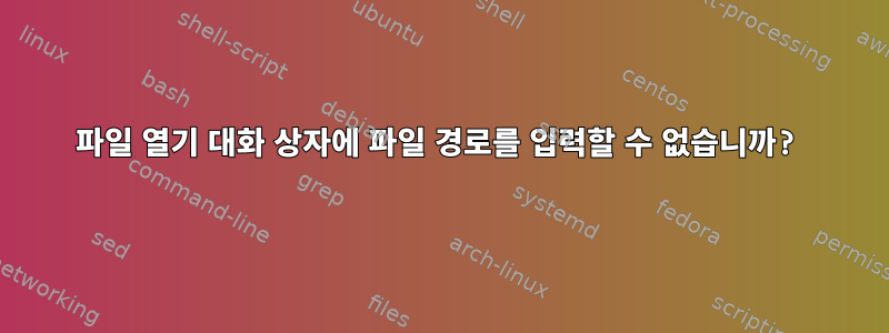 파일 열기 대화 상자에 파일 경로를 입력할 수 없습니까?