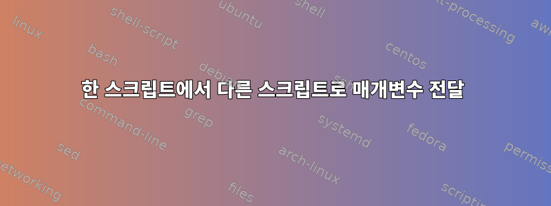 한 스크립트에서 다른 스크립트로 매개변수 전달