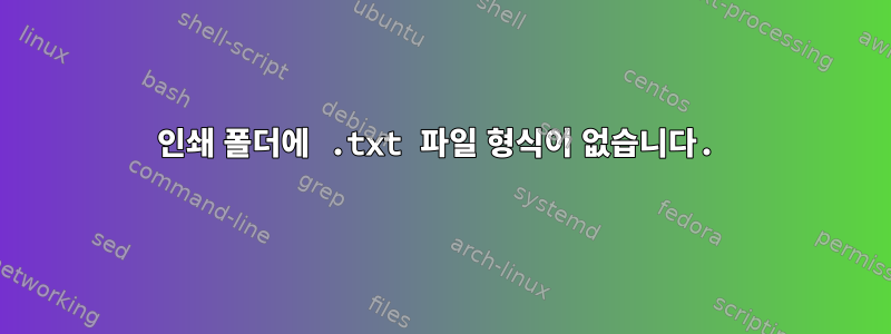 인쇄 폴더에 .txt 파일 형식이 없습니다.