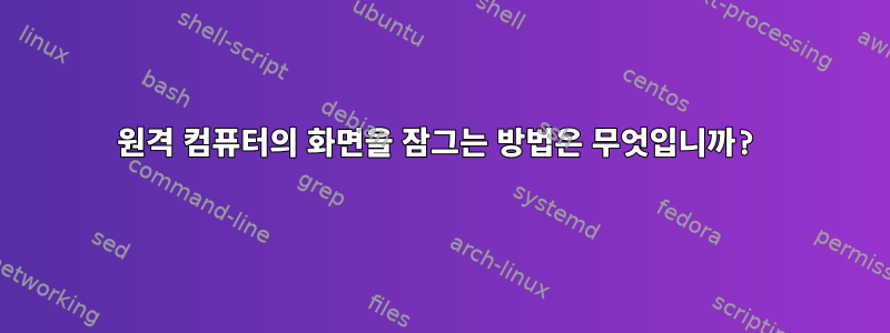 원격 컴퓨터의 화면을 잠그는 방법은 무엇입니까?