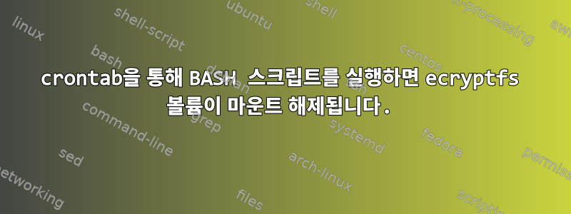 crontab을 통해 BASH 스크립트를 실행하면 ecryptfs 볼륨이 마운트 해제됩니다.