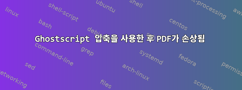 Ghostscript 압축을 사용한 후 PDF가 손상됨