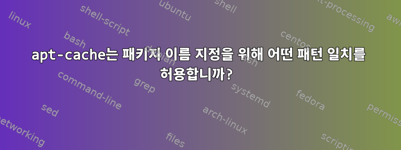 apt-cache는 패키지 이름 지정을 위해 어떤 패턴 일치를 허용합니까?