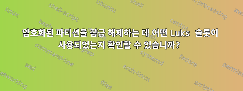 암호화된 파티션을 잠금 해제하는 데 어떤 Luks 슬롯이 사용되었는지 확인할 수 있습니까?