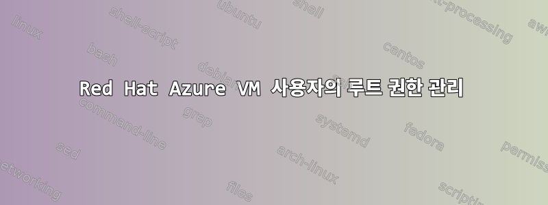 Red Hat Azure VM 사용자의 루트 권한 관리