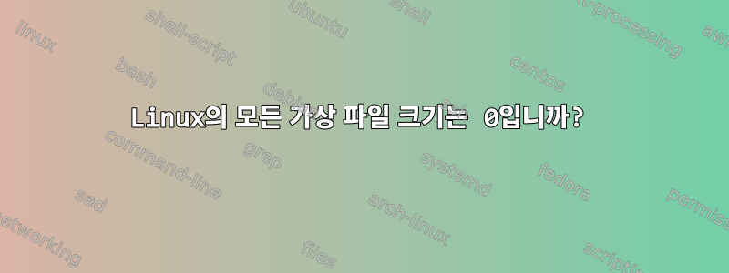 Linux의 모든 가상 파일 크기는 0입니까?