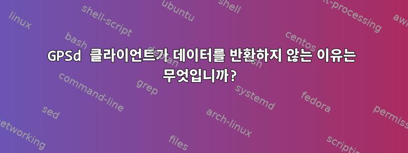 GPSd 클라이언트가 데이터를 반환하지 않는 이유는 무엇입니까?