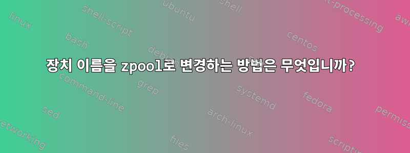 장치 이름을 zpool로 변경하는 방법은 무엇입니까?