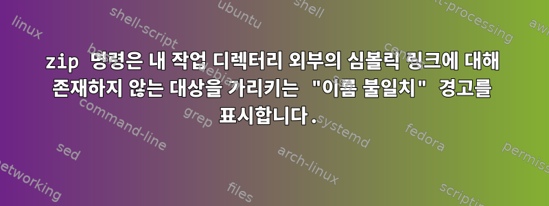 zip 명령은 내 작업 디렉터리 외부의 심볼릭 링크에 대해 존재하지 않는 대상을 가리키는 "이름 불일치" 경고를 표시합니다.