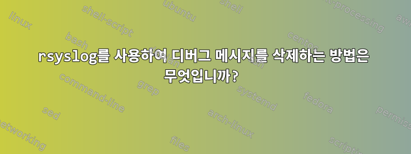 rsyslog를 사용하여 디버그 메시지를 삭제하는 방법은 무엇입니까?