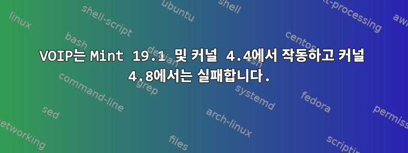 VOIP는 Mint 19.1 및 커널 4.4에서 작동하고 커널 4.8에서는 실패합니다.