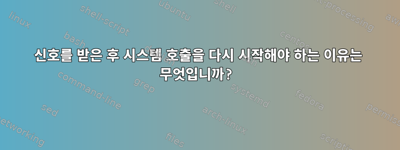 신호를 받은 후 시스템 호출을 다시 시작해야 하는 이유는 무엇입니까?