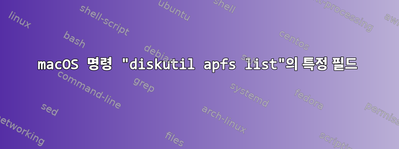 macOS 명령 "diskutil apfs list"의 특정 필드