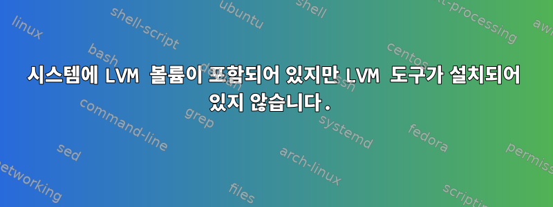 시스템에 LVM 볼륨이 포함되어 있지만 LVM 도구가 설치되어 있지 않습니다.